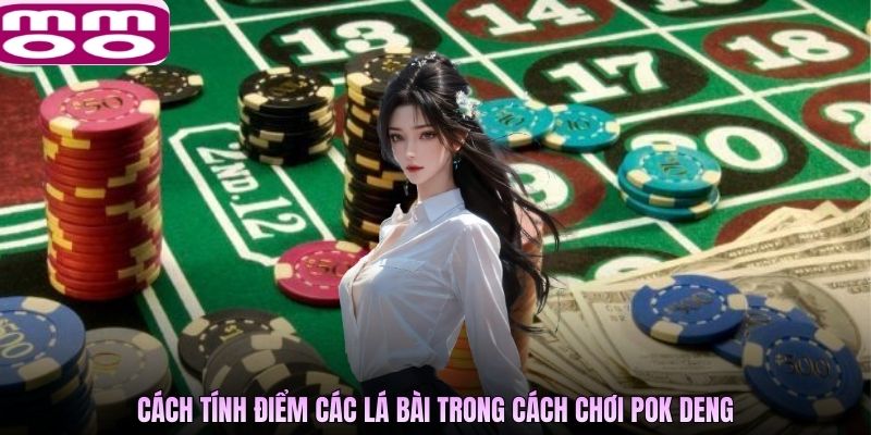 Cách tính điểm các lá bài trong cách chơi Pok Deng