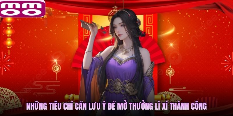 Những tiêu chí cần lưu ý để mở thưởng lì xì thành công