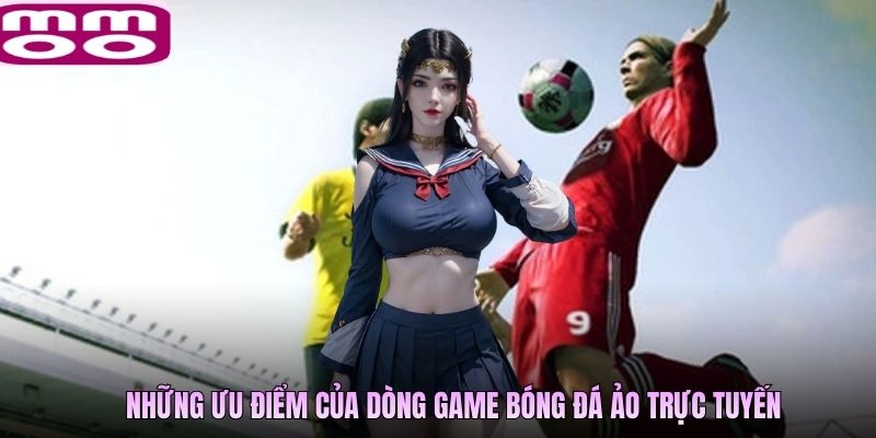 Những ưu điểm của dòng game bóng đá ảo trực tuyến